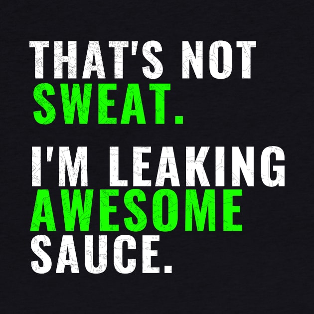 That's Not Sweat I'm Leaking Awesome Sauce T-Shirt, Gym Fitness Sports Tees by WPKs Design & Co